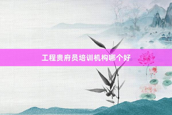 工程贵府员培训机构哪个好